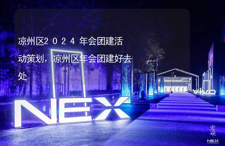 凉州区2024年会团建活动策划，凉州区年会团建好去处_2