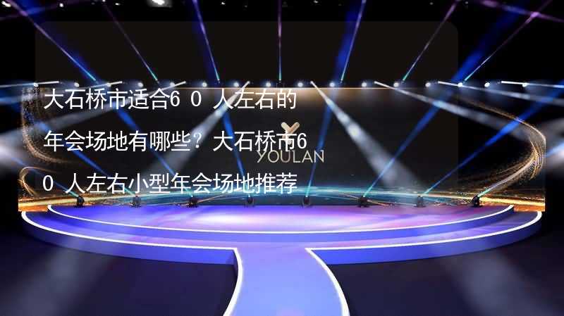 大石橋市適合60人左右的年會場地有哪些？大石橋市60人左右小型年會場地推薦_2