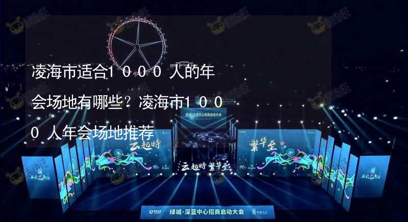 凌海市适合1000人的年会场地有哪些？凌海市1000人年会场地推荐_2