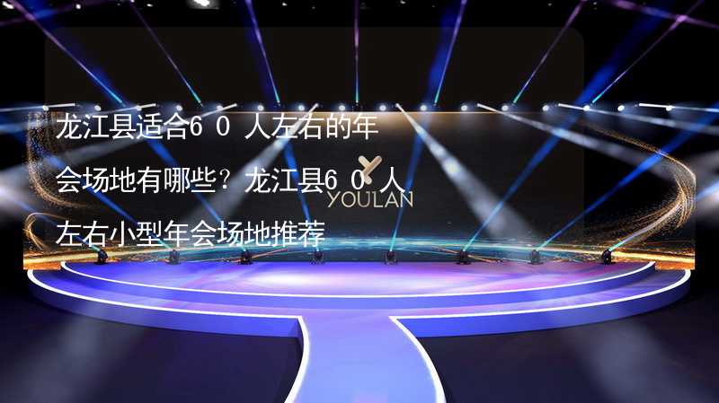 龙江县适合60人左右的年会场地有哪些？龙江县60人左右小型年会场地推荐_2