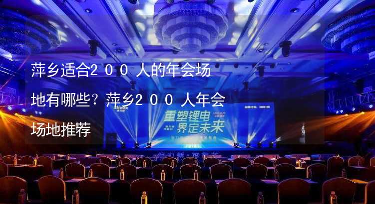 萍乡适合200人的年会场地有哪些？萍乡200人年会场地推荐