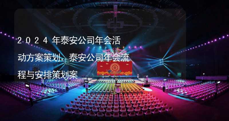 2024年泰安公司年会活动方案策划，泰安公司年会流程与安排策划案_1