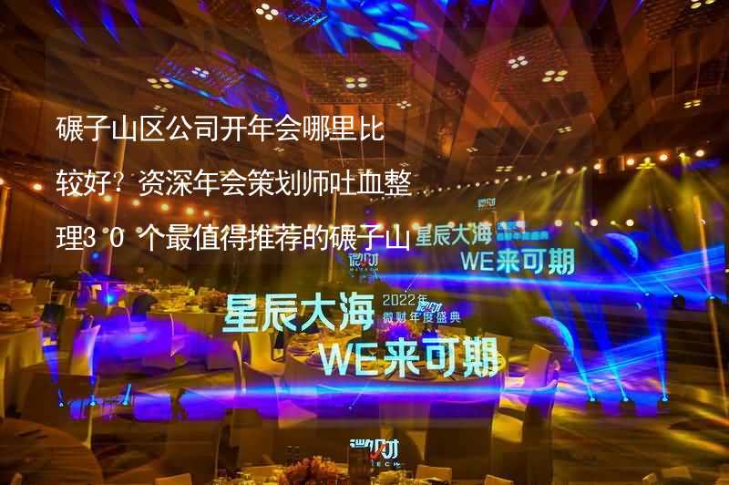 碾子山区公司开年会哪里比较好？资深年会策划师吐血整理30个最值得推荐的碾子山区年会场地_2