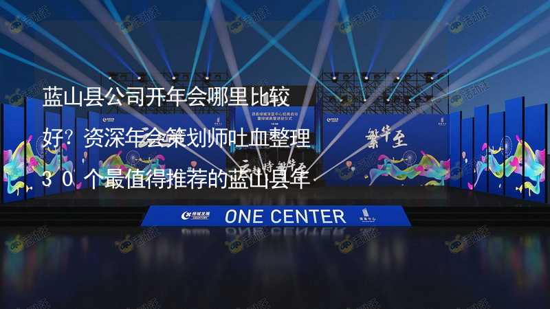 蓝山县公司开年会哪里比较好？资深年会策划师吐血整理30个最值得推荐的蓝山县年会场地_2