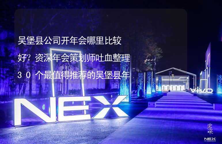 吴堡县公司开年会哪里比较好？资深年会策划师吐血整理30个最值得推荐的吴堡县年会场地_2