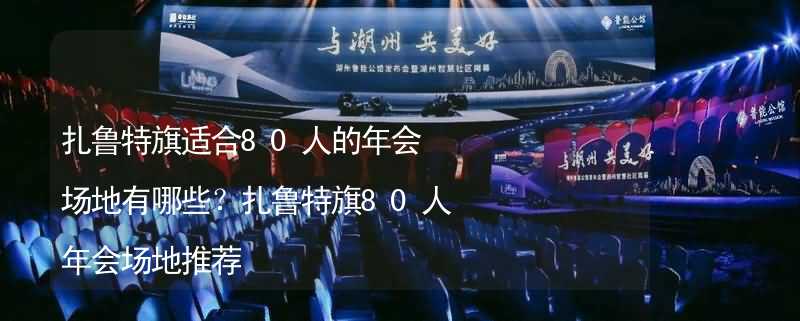 扎鲁特旗适合80人的年会场地有哪些？扎鲁特旗80人年会场地推荐_2