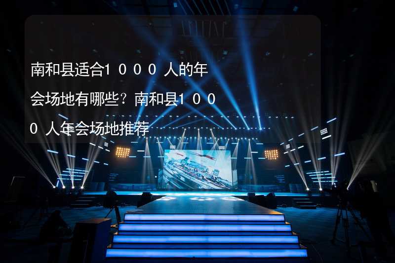 南和縣適合1000人的年會(huì)場地有哪些？南和縣1000人年會(huì)場地推薦_2