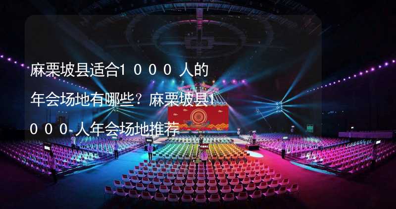 麻栗坡县适合1000人的年会场地有哪些？麻栗坡县1000人年会场地推荐