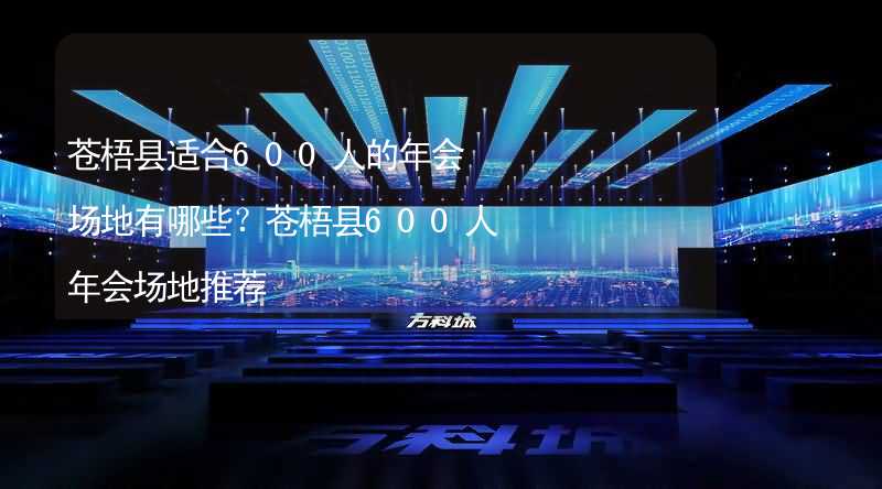 苍梧县适合600人的年会场地有哪些？苍梧县600人年会场地推荐_2