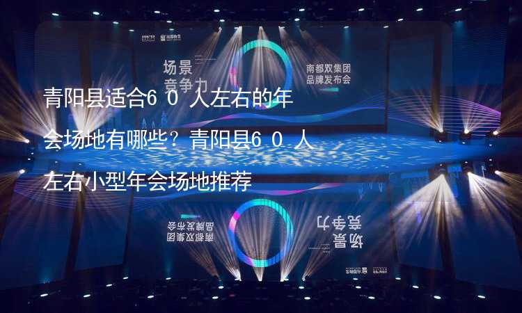 青阳县适合60人左右的年会场地有哪些？青阳县60人左右小型年会场地推荐