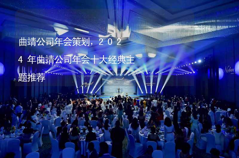 曲靖公司年会策划，2024年曲靖公司年会十大经典主题推荐_1