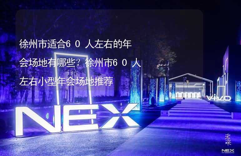 徐州市适合60人左右的年会场地有哪些？徐州市60人左右小型年会场地推荐_1