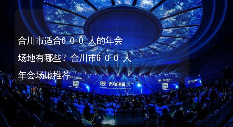 合川市适合600人的年会场地有哪些？合川市600人年会场地推荐_2