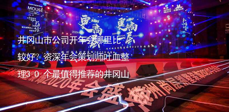 井冈山市公司开年会哪里比较好？资深年会策划师吐血整理30个最值得推荐的井冈山市年会场地_2