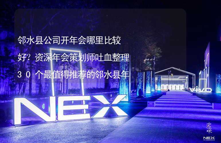 邻水县公司开年会哪里比较好？资深年会策划师吐血整理30个最值得推荐的邻水县年会场地_2