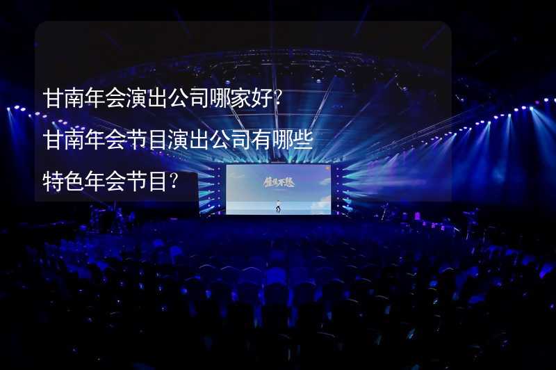 甘南年会演出公司哪家好？甘南年会节目演出公司有哪些特色年会节目？_2