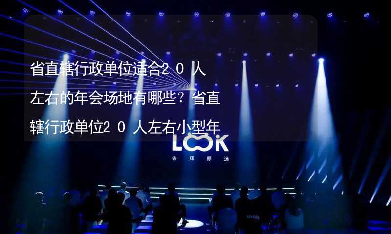 省直辖行政单位适合20人左右的年会场地有哪些？省直辖行政单位20人左右小型年会场地推荐_2