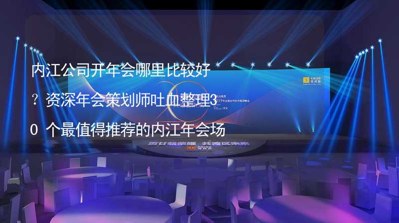 內(nèi)江公司開年會哪里比較好？資深年會策劃師吐血整理30個最值得推薦的內(nèi)江年會場地_2