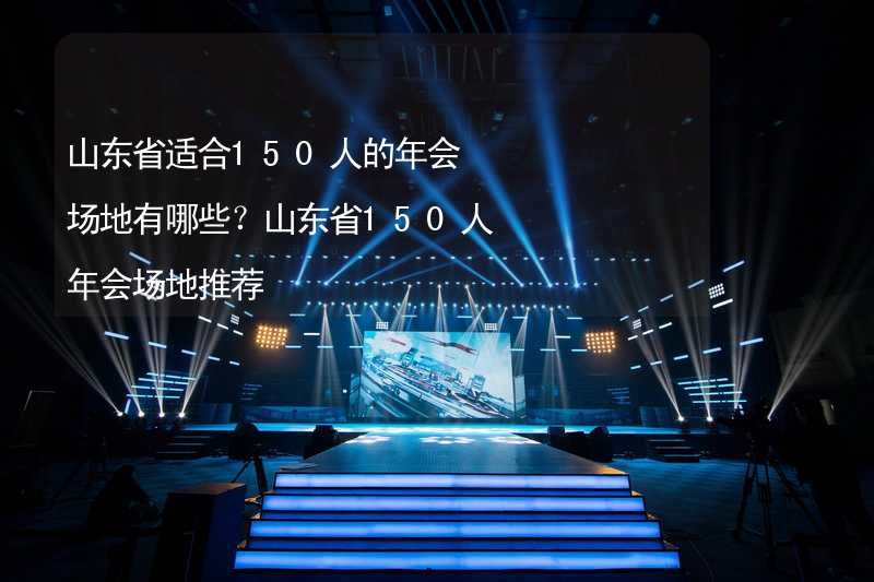 山东省适合150人的年会场地有哪些？山东省150人年会场地推荐_2