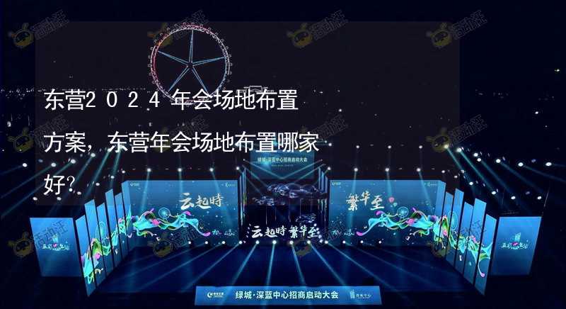 东营2024年会场地布置方案，东营年会场地布置哪家好？