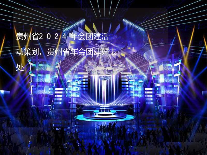 贵州省2024年会团建活动策划，贵州省年会团建好去处_2