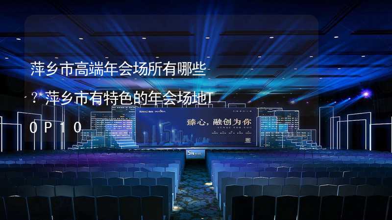 萍乡市高端年会场所有哪些？萍乡市有特色的年会场地TOP10