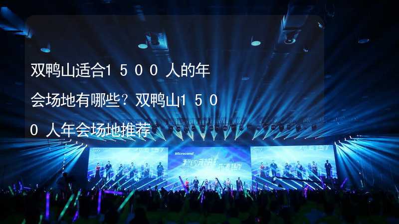 双鸭山适合1500人的年会场地有哪些？双鸭山1500人年会场地推荐_1