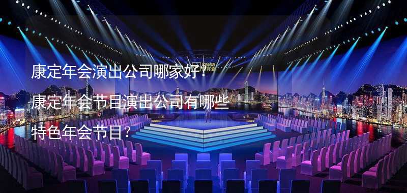 康定年会演出公司哪家好？康定年会节目演出公司有哪些特色年会节目？_2