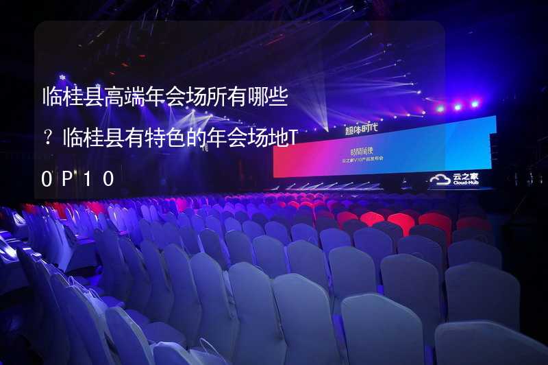 临桂县高端年会场所有哪些？临桂县有特色的年会场地TOP10
