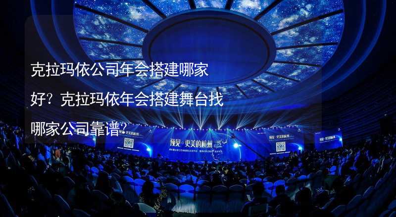 克拉玛依公司年会搭建哪家好？克拉玛依年会搭建舞台找哪家公司靠谱？_2