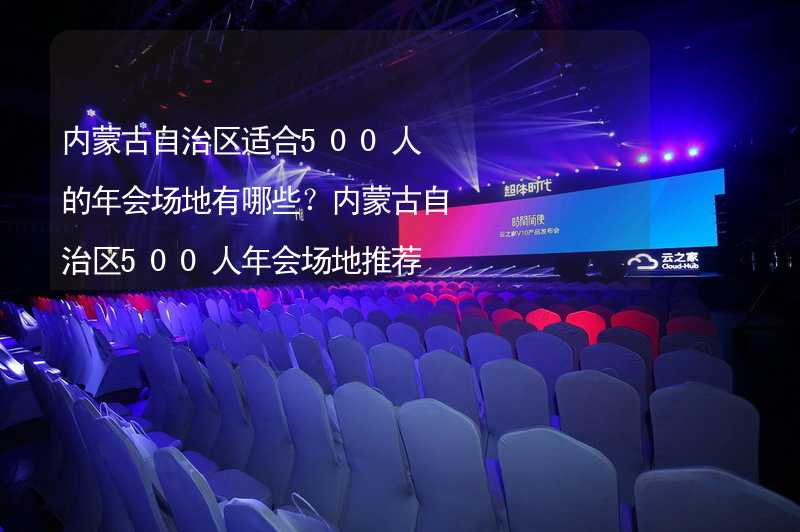 内蒙古自治区适合500人的年会场地有哪些？内蒙古自治区500人年会场地推荐_2