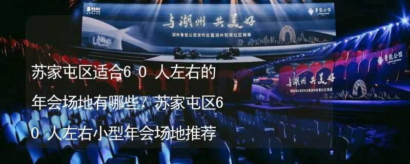 苏家屯区适合60人左右的年会场地有哪些？苏家屯区60人左右小型年会场地推荐