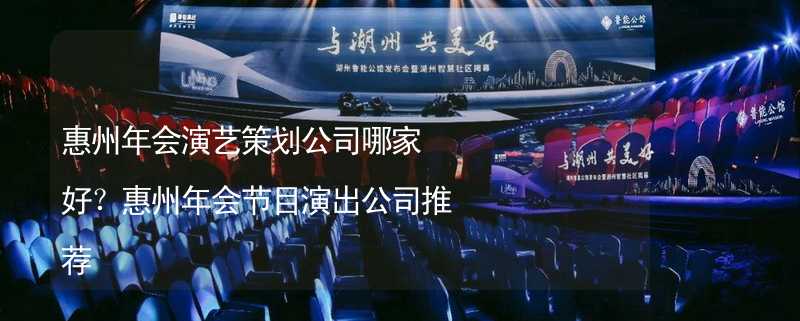 惠州年会演艺策划公司哪家好？惠州年会节目演出公司推荐_2