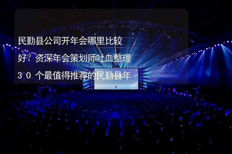 民勤县公司开年会哪里比较好？资深年会策划师吐血整理30个最值得推荐的民勤县年会场地_2