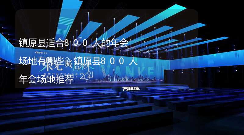 镇原县适合800人的年会场地有哪些？镇原县800人年会场地推荐