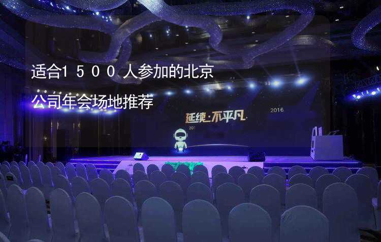 适合1500人参加的北京公司年会场地推荐_2