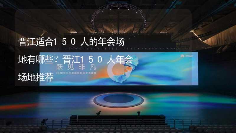 晋江适合150人的年会场地有哪些？晋江150人年会场地推荐_1