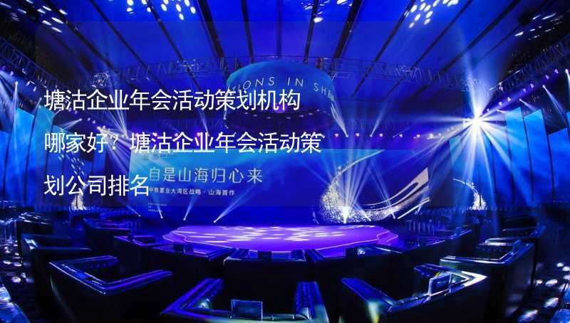 塘沽企業(yè)年會活動策劃機構哪家好？塘沽企業(yè)年會活動策劃公司排名_1