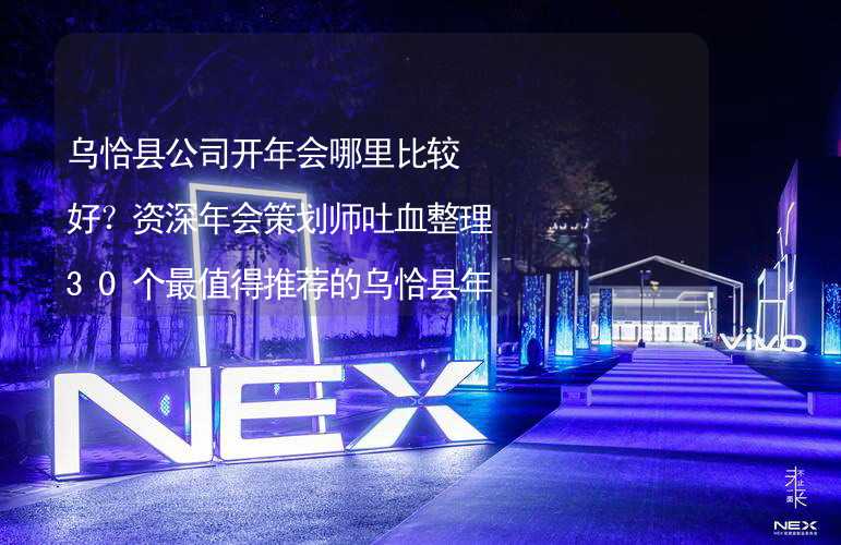 乌恰县公司开年会哪里比较好？资深年会策划师吐血整理30个最值得推荐的乌恰县年会场地_2