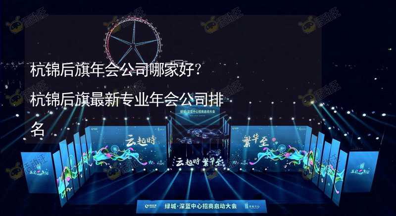 杭锦后旗年会公司哪家好？杭锦后旗最新专业年会公司排名