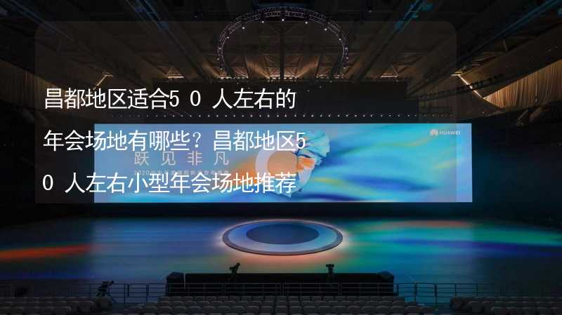 昌都地区适合50人左右的年会场地有哪些？昌都地区50人左右小型年会场地推荐_2