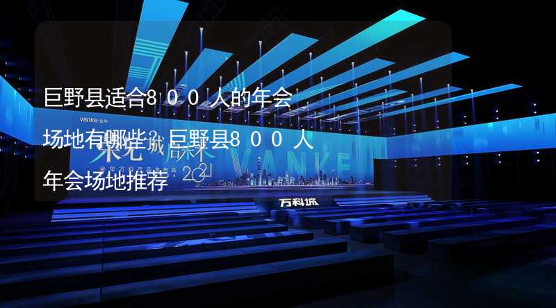 巨野县适合800人的年会场地有哪些？巨野县800人年会场地推荐