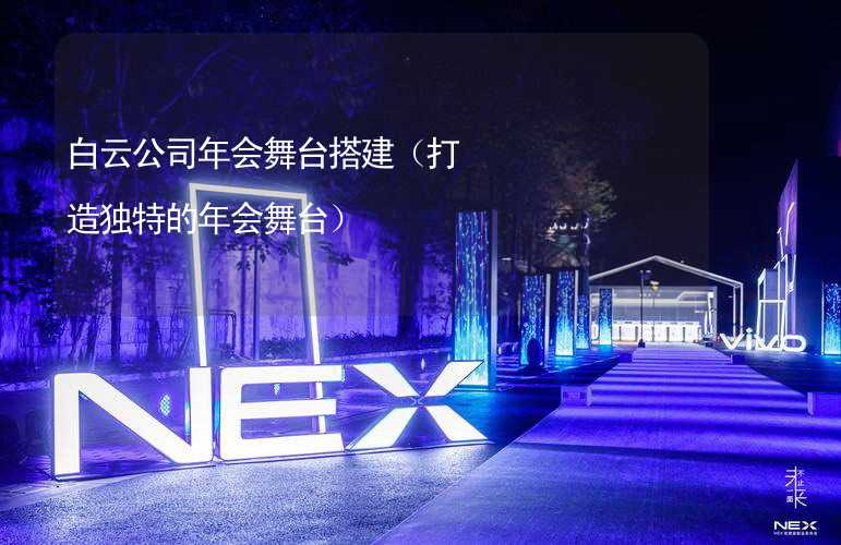 白云公司年会舞台搭建（打造独特的年会舞台）_2