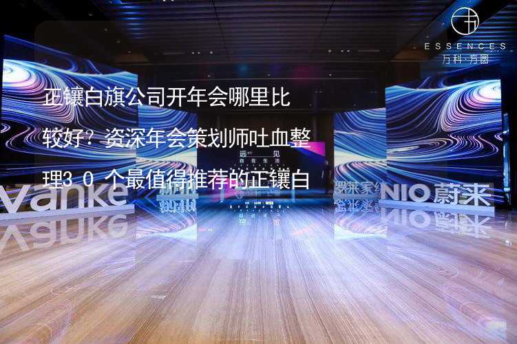 正镶白旗公司开年会哪里比较好？资深年会策划师吐血整理30个最值得推荐的正镶白旗年会场地_1