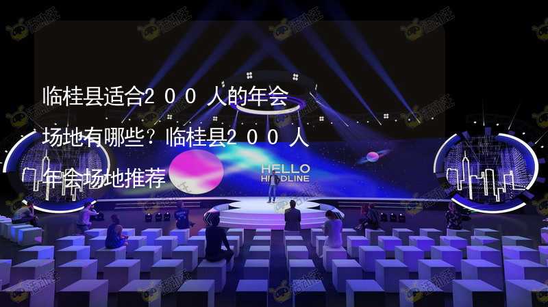 临桂县适合200人的年会场地有哪些？临桂县200人年会场地推荐