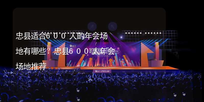 忠县适合600人的年会场地有哪些？忠县600人年会场地推荐_2