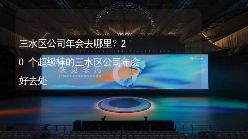 三水区公司年会去哪里？20个超级棒的三水区公司年会好去处_2