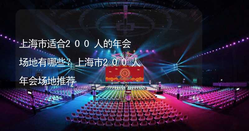 上海市适合200人的年会场地有哪些？上海市200人年会场地推荐