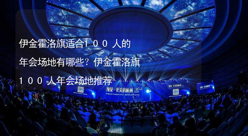 伊金霍洛旗适合100人的年会场地有哪些？伊金霍洛旗100人年会场地推荐_2