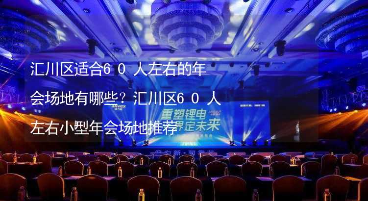 汇川区适合60人左右的年会场地有哪些？汇川区60人左右小型年会场地推荐